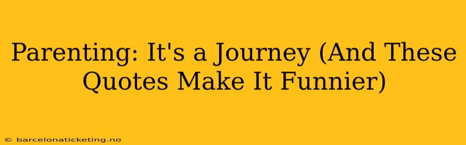 Parenting: It's a Journey (And These Quotes Make It Funnier)