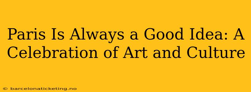 Paris Is Always a Good Idea: A Celebration of Art and Culture