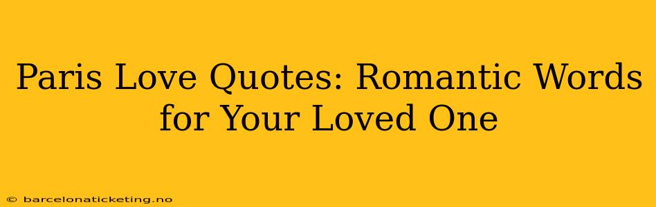 Paris Love Quotes: Romantic Words for Your Loved One