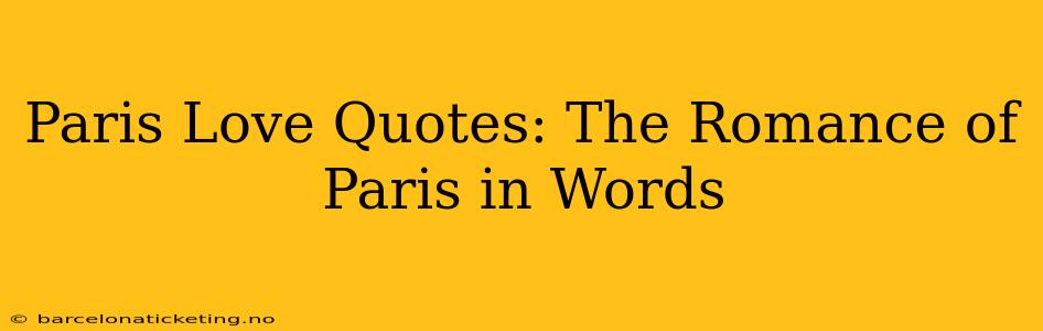 Paris Love Quotes: The Romance of Paris in Words