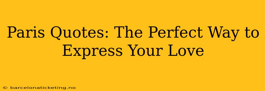 Paris Quotes: The Perfect Way to Express Your Love