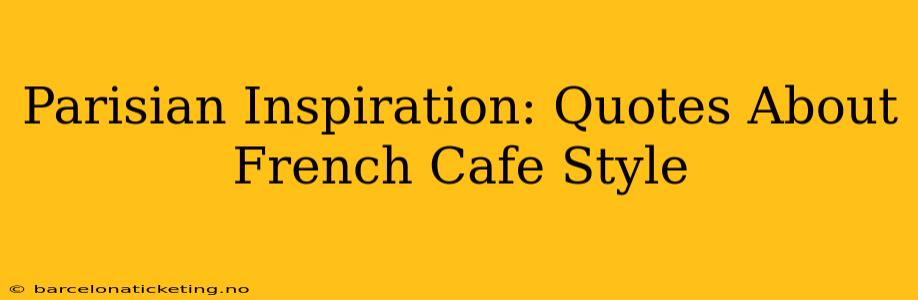 Parisian Inspiration: Quotes About French Cafe Style