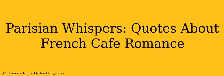 Parisian Whispers: Quotes About French Cafe Romance