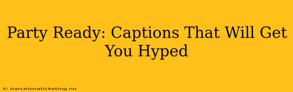 Party Ready: Captions That Will Get You Hyped