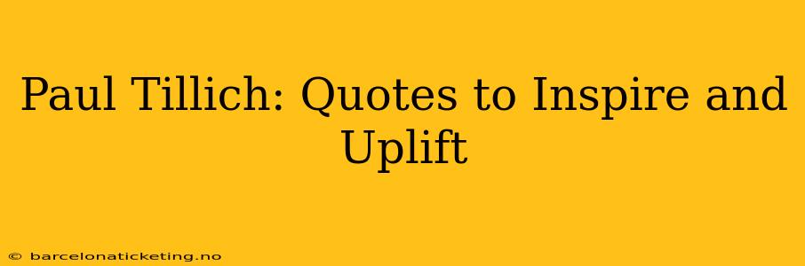 Paul Tillich: Quotes to Inspire and Uplift