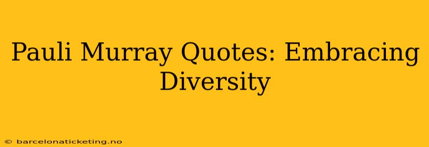 Pauli Murray Quotes: Embracing Diversity