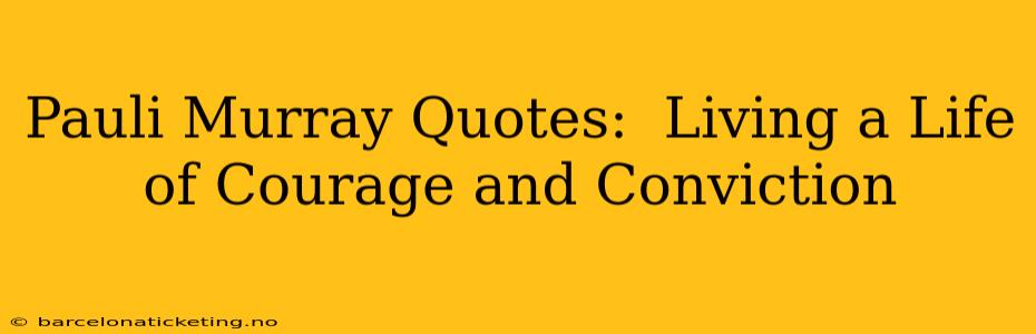 Pauli Murray Quotes:  Living a Life of Courage and Conviction