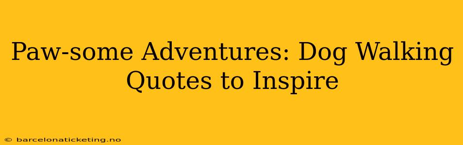 Paw-some Adventures: Dog Walking Quotes to Inspire