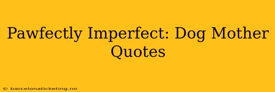 Pawfectly Imperfect: Dog Mother Quotes