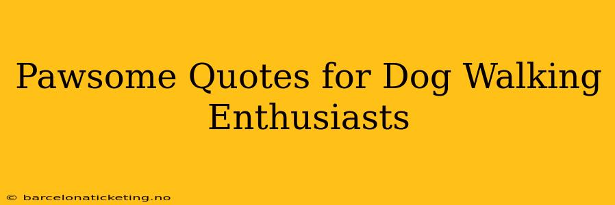 Pawsome Quotes for Dog Walking Enthusiasts