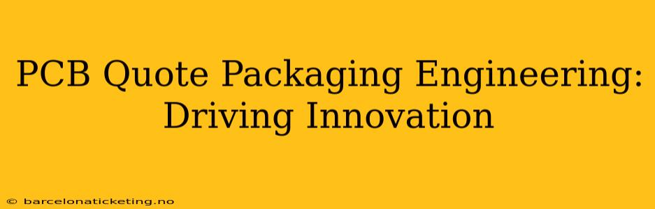 PCB Quote Packaging Engineering:  Driving Innovation