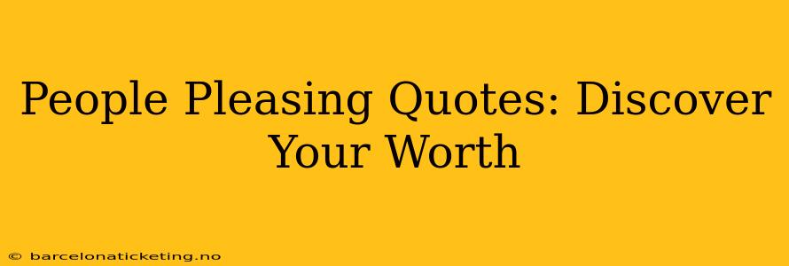 People Pleasing Quotes: Discover Your Worth