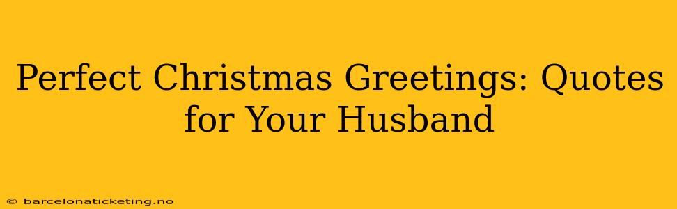 Perfect Christmas Greetings: Quotes for Your Husband