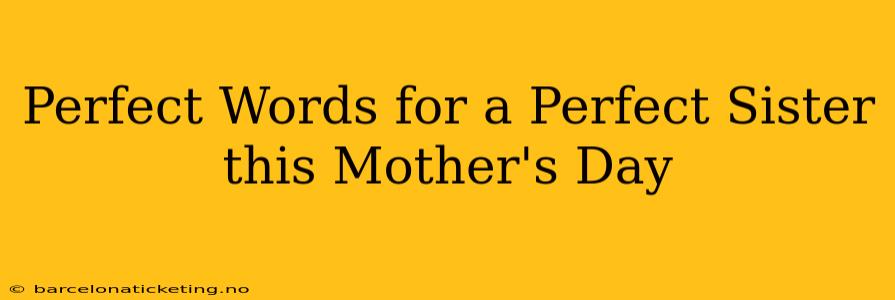 Perfect Words for a Perfect Sister this Mother's Day