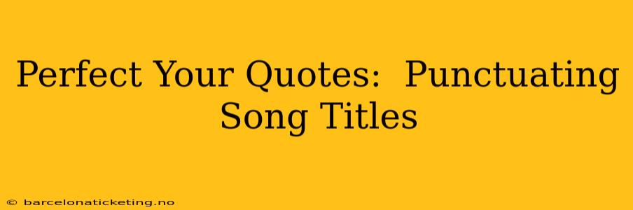 Perfect Your Quotes:  Punctuating Song Titles