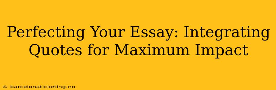 Perfecting Your Essay: Integrating Quotes for Maximum Impact