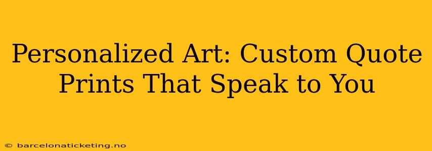 Personalized Art: Custom Quote Prints That Speak to You