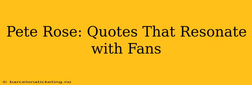 Pete Rose: Quotes That Resonate with Fans