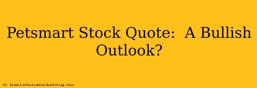 Petsmart Stock Quote:  A Bullish Outlook?