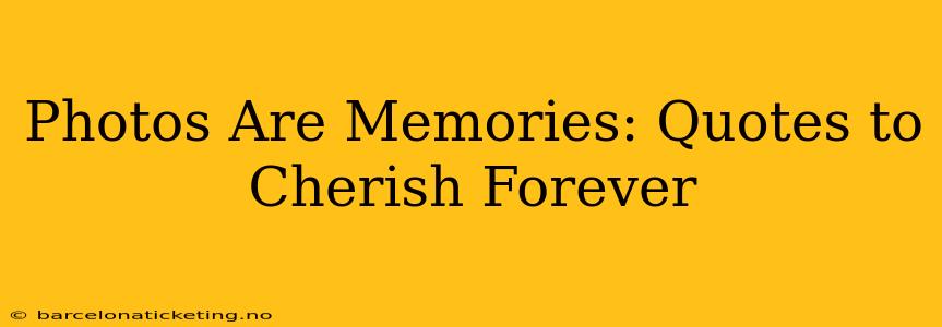 Photos Are Memories: Quotes to Cherish Forever