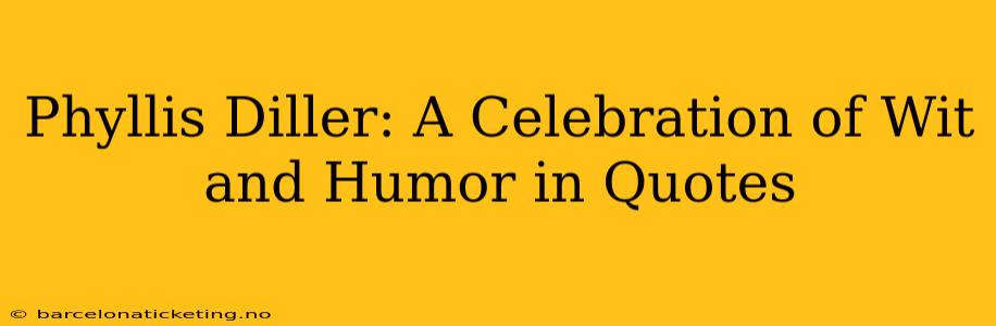 Phyllis Diller: A Celebration of Wit and Humor in Quotes