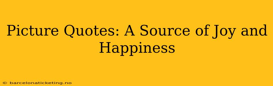 Picture Quotes: A Source of Joy and Happiness