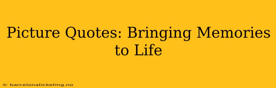 Picture Quotes: Bringing Memories to Life