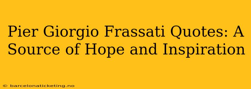 Pier Giorgio Frassati Quotes: A Source of Hope and Inspiration
