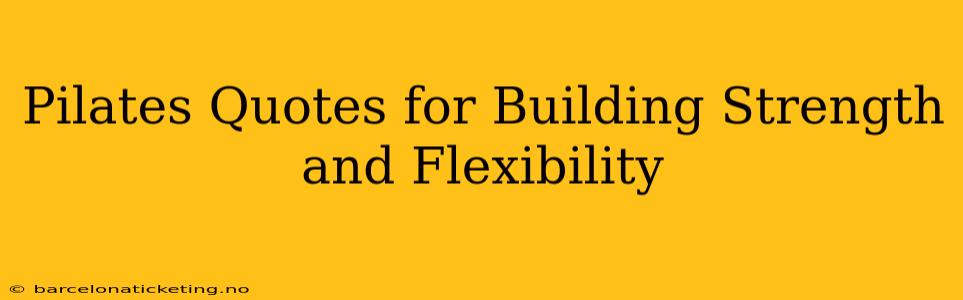 Pilates Quotes for Building Strength and Flexibility