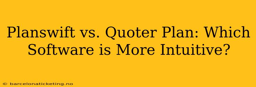 Planswift vs. Quoter Plan: Which Software is More Intuitive?