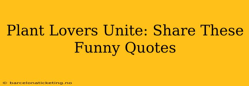 Plant Lovers Unite: Share These Funny Quotes