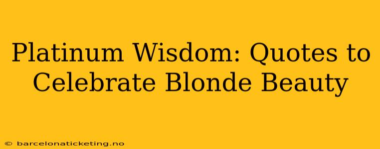 Platinum Wisdom: Quotes to Celebrate Blonde Beauty