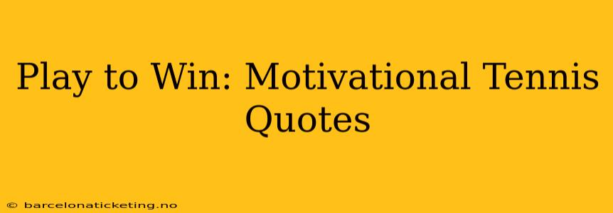 Play to Win: Motivational Tennis Quotes