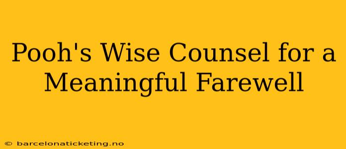 Pooh's Wise Counsel for a Meaningful Farewell