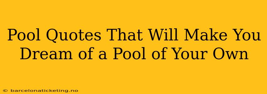 Pool Quotes That Will Make You Dream of a Pool of Your Own