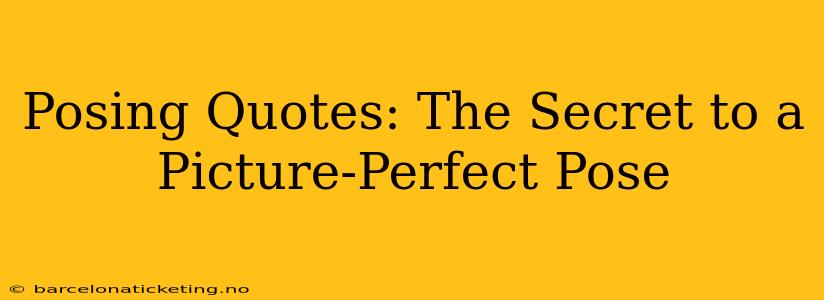 Posing Quotes: The Secret to a Picture-Perfect Pose