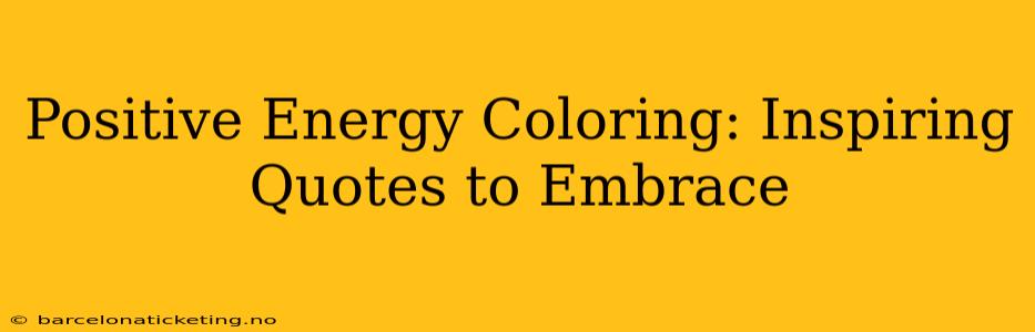 Positive Energy Coloring: Inspiring Quotes to Embrace