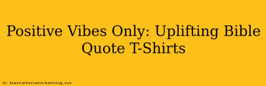 Positive Vibes Only: Uplifting Bible Quote T-Shirts