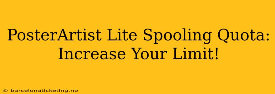PosterArtist Lite Spooling Quota: Increase Your Limit!