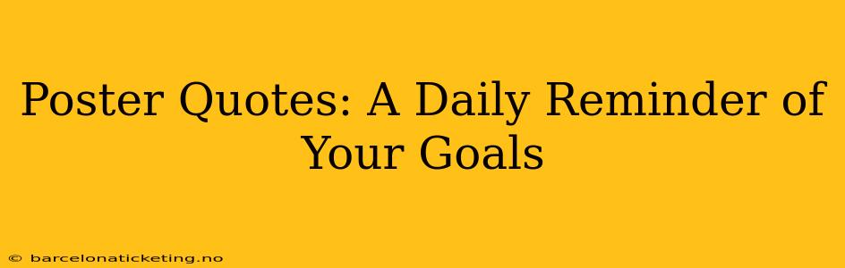Poster Quotes: A Daily Reminder of Your Goals