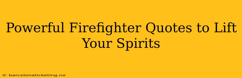 Powerful Firefighter Quotes to Lift Your Spirits