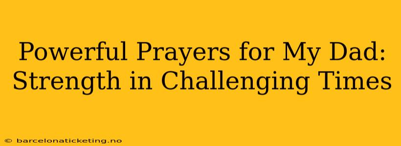 Powerful Prayers for My Dad: Strength in Challenging Times