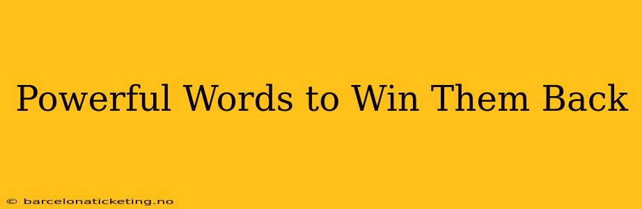 Powerful Words to Win Them Back