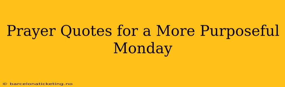 Prayer Quotes for a More Purposeful Monday