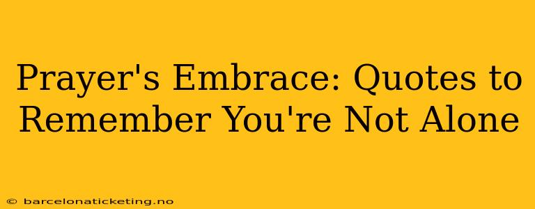 Prayer's Embrace: Quotes to Remember You're Not Alone