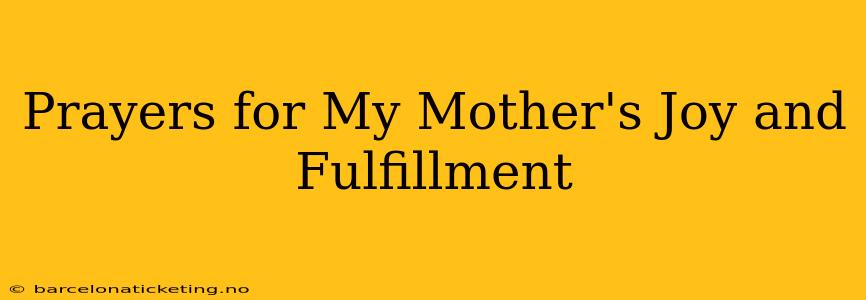 Prayers for My Mother's Joy and Fulfillment