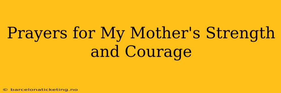 Prayers for My Mother's Strength and Courage