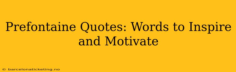 Prefontaine Quotes: Words to Inspire and Motivate