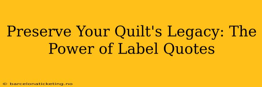 Preserve Your Quilt's Legacy: The Power of Label Quotes