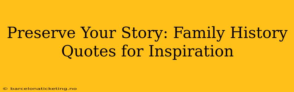 Preserve Your Story: Family History Quotes for Inspiration